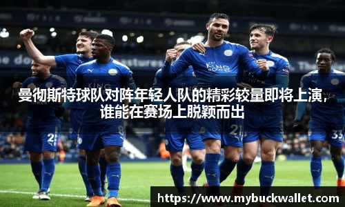 曼彻斯特球队对阵年轻人队的精彩较量即将上演，谁能在赛场上脱颖而出