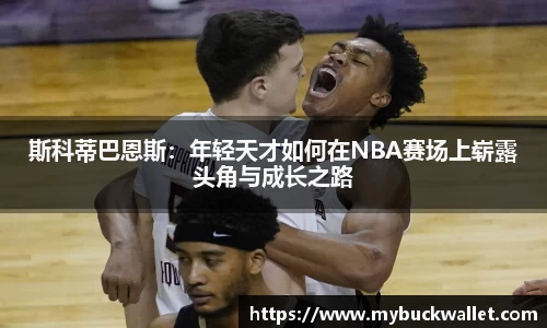 斯科蒂巴恩斯：年轻天才如何在NBA赛场上崭露头角与成长之路